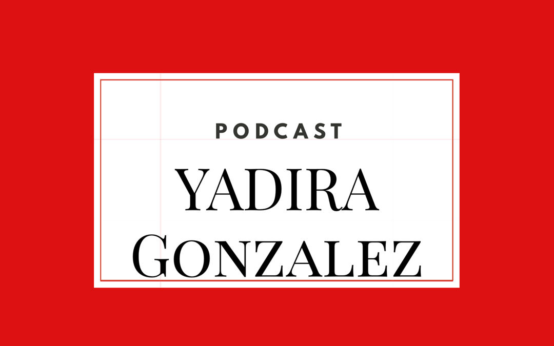 Yadira Gonzalez – Podcast –